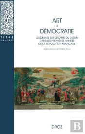 Art Et Démocratie : Les Débats Sur Les Arts Du Dessin Dans Les Premières Années De La Révolution Française