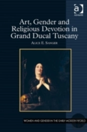 Art, Gender And Religious Devotion In Grand Ducal Tuscany