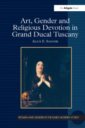 Art, Gender And Religious Devotion In Grand Ducal Tuscany