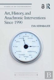 Art, History, And Anachronic Interventions Since 1990