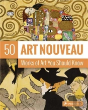 Art Nouveau: 50 Works Of Art You Should Know /Anglais