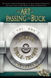 Art Of Passing The Buck, Vol I; Secrets Of Wills And Trusts Revealed