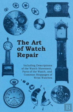 Bertrand.pt - Art Of Watch Repair - Including Descriptions Of The Watch Movement, Parts Of The Watch, And Common Stoppages Of Wrist Watches