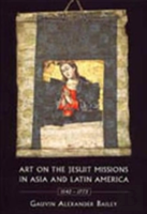 Art On The Jesuit Missions In Asia And Latin America, 1542-1773