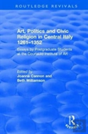 Art, Politics And Civic Religion In Central Italy, 1261â€“1352