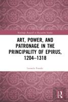 Art, Power, And Patronage In The Principality Of Epirus, 1204â€“1318