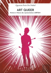 Art Queer : Histoire Et Théorie Des Représentations Lgbtqia+