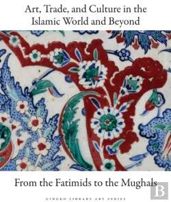 Bertrand.pt - Art, Trade, And Culture In The Islamic World And Beyond - From The Fatimids To The Mughals