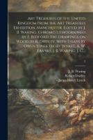 Art Treasures Of The United Kingdom From The Art Treasures Exhibition, Manchester. Edited By J. B. Waring. Chromo Lithographed By F. Bedford. The Drawings On Wood By R. Dudley. With Essays By Owen Jon