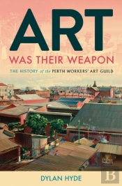 Art Was Their Weapon: The History Of The Perth Workers' Art Guild
