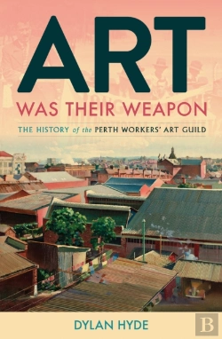 Bertrand.pt - Art Was Their Weapon: The History Of The Perth Workers' Art Guild