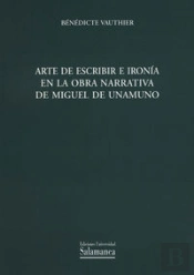 Arte De Escribir E Ironía En La Obra Narrativa De Miguel De Unamuno