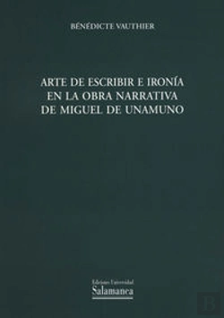 Bertrand.pt - Arte De Escribir E Ironía En La Obra Narrativa De Miguel De Unamuno