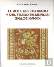 Arte Del Bordado Y Del Tejido En Murcia, El (Siglos Xvi -Xix)