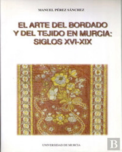 Bertrand.pt - Arte Del Bordado Y Del Tejido En Murcia, El (Siglos Xvi -Xix)