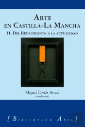 Arte En Castilla-La Mancha 2. Del Renacimiento A La Actualidad