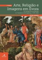 Arte, Religião e Imagens em Évora no Tempo do Arcebispo D. Teodósio de Bragança, 1578-1601