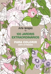 Arte-Terapia - 100 Jardins Extraordinários Para Colorir