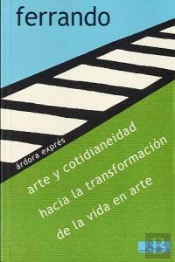 Arte Y Cotidianeidad, Hacia La Transformación De La Vida En Arte
