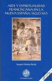 Arte Y Espiritualidad Franciscana En La Nueva España . Siglo Xvi