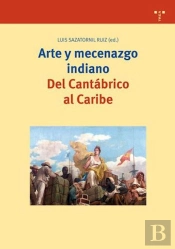 Arte Y Mecenazgo Indiano. Del Cantábrico Al Caribe