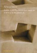 Arte Y Vacio: Sobre La Configuracion Del Vacio En El Arte Y La Arquitectura
