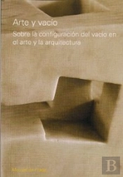 Arte Y Vacio: Sobre La Configuracion Del Vacio En El Arte Y La Arquitectura