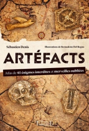 Artéfacts : Atlas De 45 Énigmes Interdites Et Des Merveilles Oubliées