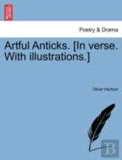 Artful Anticks. (In Verse. With Illustra