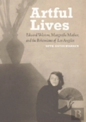 Artful Lives - Edward Weston, Margrethe Mather, And The Bohemians Of Los Angeles