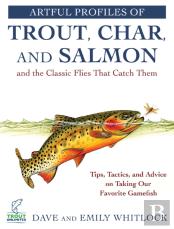 Artful Profiles Of Trout, Char, And Salmon And The Classic Flies That Catch Them