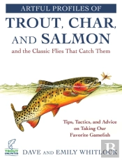 Artful Profiles Of Trout, Char, And Salmon And The Classic Flies That Catch Them