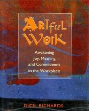 Artful Work: Awakening Joy, Meaning And Commitment In The Workplace