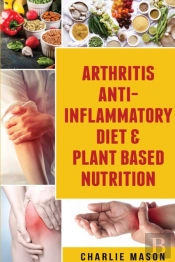 Arthritis Anti Inflammatory Diet & Plant Based Nutrition