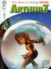 Arthur 3 - La Guerre Des Deux Mondes ; Mon Album De Coloriage Sélénia