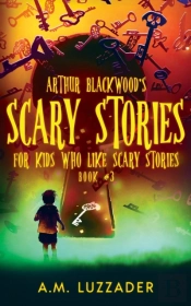 Arthur Blackwood'S Scary Stories For Kids Who Like Scary Stories