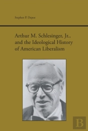 Arthur M. Schlesinger, Jr., And The Ideological History Of American Liberalism