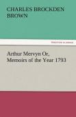 Arthur Mervyn Or, Memoirs Of The Year 1793