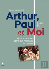 Arthur, Paul Et Moi - Qauand L'Au-Dela Vient A La Rescousse Du Present