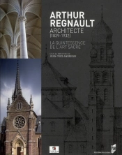 Arthur Regnault ; Architecte (1839-1932) ; La Quintessence De L'Art Sacré
