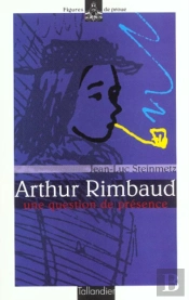 Arthur Rimbaud ; Une Question De Presence