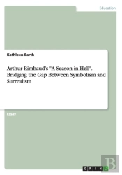 Arthur Rimbaud'S A Season In Hell. Bridging The Gap Between Symbolism And Surrealism