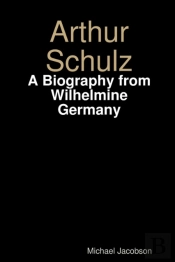 Arthur Schulz, A Biography From Wilhelmine Germany