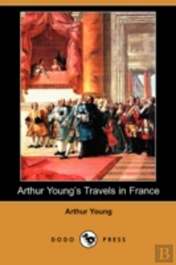 Bertrand.pt - Arthur Young'S Travels In France During The Years 1787, 1788, 1789 (Dodo Press)