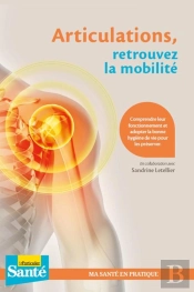 Articulations, Retrouvez La Mobilité ; Comprendre Leur Fonctionnement Et Adopter La Bonne Hygiène De Vie Pour Les Préserver