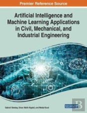 Artificial Intelligence And Machine Learning Applications In Civil, Mechanical, And Industrial Engineering