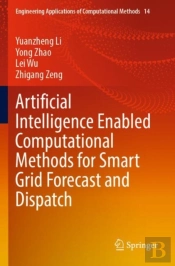 Artificial Intelligence Enabled Computational Methods For Smart Grid Forecast And Dispatch