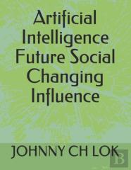 Artificial Intelligence Future Social Changing Influence