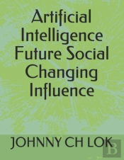 Artificial Intelligence Future Social Changing Influence