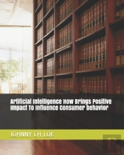 Artificial Intelligence How Brings Positive Impact To Influence Consumer Behavior